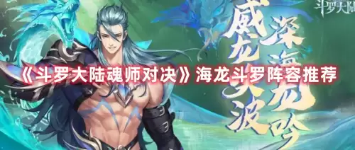魂师对决海龙小白阵容搭配，海龙斗罗大陆魂师对决