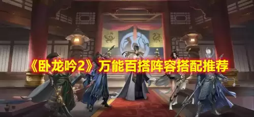 卧龙吟2最强神将搭配阵容，卧龙吟吴国后期武将搭配