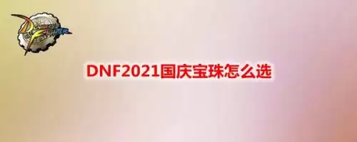 dnf2021国庆宝珠选哪个-DNF2021国庆宝珠