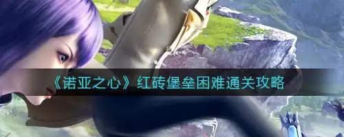 诺亚之心100层攻略-诺亚传说新区第一天50级攻略