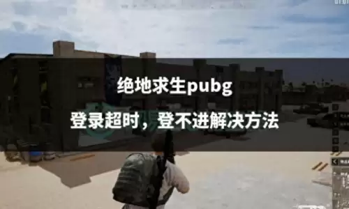 绝地求生信号多久能打竞技模式-绝地求生老是连接超时是什么原因